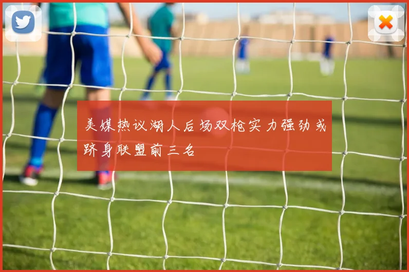 美媒热议湖人后场双枪实力强劲或跻身联盟前三名